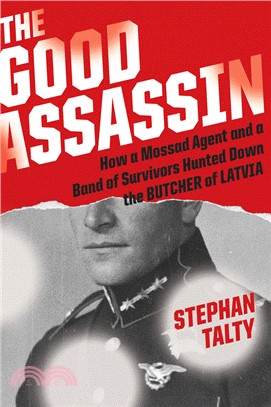 The Good Assassin ― How a Mossad Agent and a Band of Survivors Hunted Down the Butcher of Latvia