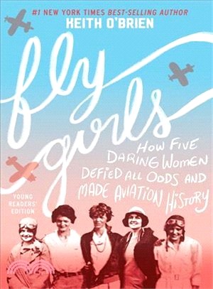 Fly girls :how five daring women defied all odds and made aviation history /