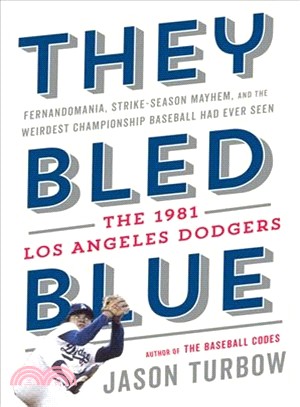 They Bled Blue ― Fernandomania, Strike-season Mayhem, and the Weirdest Championship Baseball Had Ever Seen: the 1981 Los Angeles Dodgers