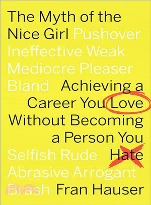 The Myth of the Nice Girl ― Achieving a Career You Love Without Becoming a Person You Hate
