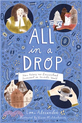 All in a drop :how Antony van Leeuwenhoek discovered an invisible world /