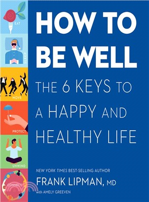 How to Be Well ─ The Everyday Actions, Reliable Rituals, and Proven Tactics of the Healthiest and Happiest People