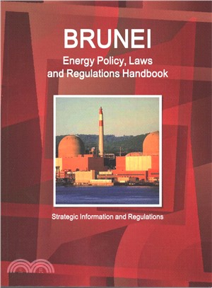 Brunei Energy Policy, Laws and Regulations Handbook ― Strategic Information and Regulations