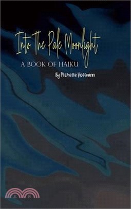 Into the Pale Moonlight: A Book of Haiku