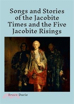 Songs and Stories of the Jacobite times and the five Jacobite Risings: Words, music and history