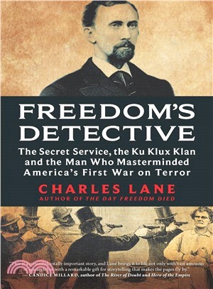 Freedom's Detective ― The Secret Service, the Ku Klux Klan and the Man Who Masterminded America's First War on Terror