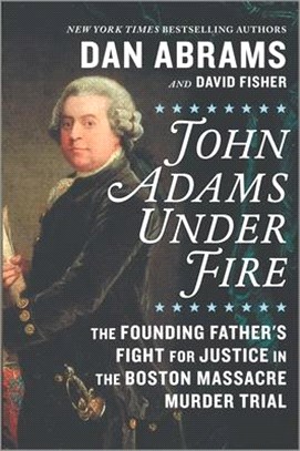 John Adams Under Fire ― The Founding Father's Fight for Justice in the Boston Massacre Murder Trial