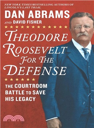 Theodore Roosevelt for the Defense ― The Courtroom Battle to Save His Legacy