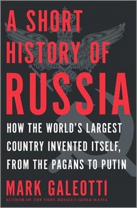 A Short History of Russia ― How the World's Largest Country Invented Itself, from the Pagans to Putin