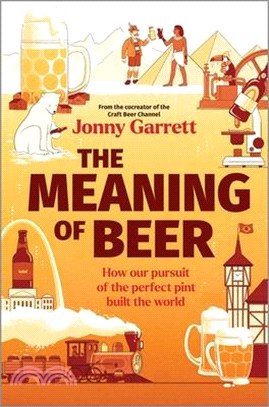 The Meaning of Beer: How Our Pursuit of the Perfect Pint Built the World