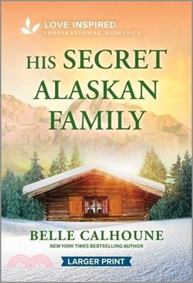 His Secret Alaskan Family: An Uplifting Inspirational Romance