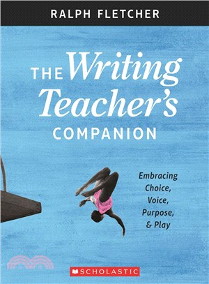 The writing teacher's companion :embracing choice, voice, purpose & play /