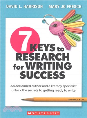 7 Keys to Research for Writing Success ─ An Acclaimed Author and a Literacy Specilaist Unlock the Secrets to Getting Ready to Write, Grades 3 & Up