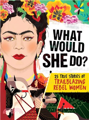 What Would She Do? ― 25 True Stories of Trailblazing Rebel Women