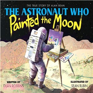 The astronaut who painted the moon : the true story of Alan Bean / written by Dean Robbins ; illustrated by Sean Rubin.  Robbins, Dean, 1957- author.