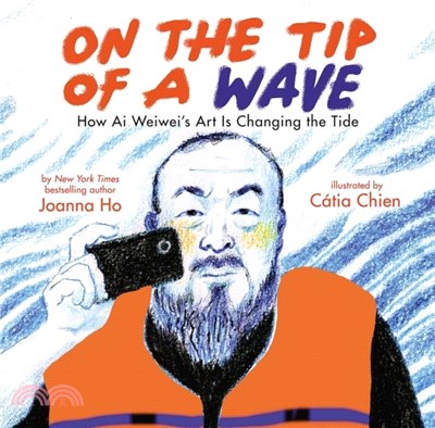On the Tip of a Wave: How Ai Weiwei's Art Is Changing the Tide (A Guardian Best Children's Book of 2023)