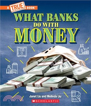 What Banks Do with Money: Loans, Interest Rates, Investments... and Much More! (a True Book: Money)