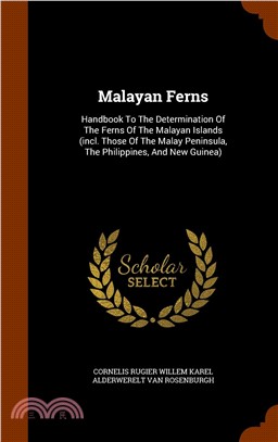 Malayan Ferns: Handbook To The Determination Of The Ferns Of The Malayan Islands (incl. Those Of The Malay Peninsula, The Philippines, And New Guinea)
