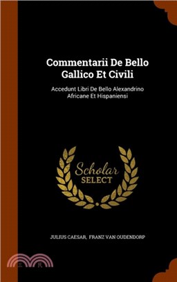 Commentarii de Bello Gallico Et Civili：Accedunt Libri de Bello Alexandrino Africane Et Hispaniensi