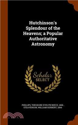 Hutchinson's Splendour of the Heavens; A Popular Authoritative Astronomy