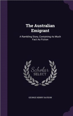 The Australian Emigrant：A Rambling Story, Containing as Much Fact as Fiction