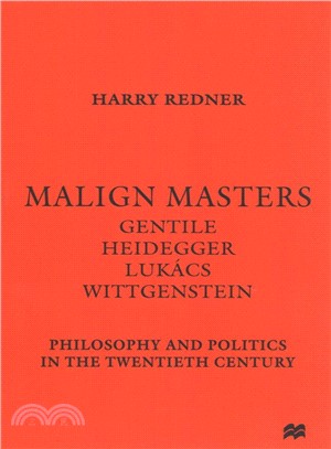 Malign Masters Gentile Heidegger Luk塶s Wittgenstein ― Philosophy and Politics in the Twentieth Century