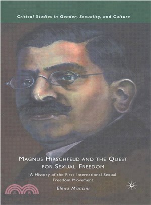 Magnus Hirschfeld and the Quest for Sexual Freedom ─ A History of the First International Sexual Freedom Movement