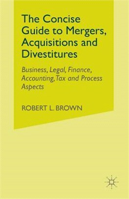 The Concise Guide to Mergers, Acquisitions and Divestitures ― Business, Legal, Finance, Accounting, Tax and Process Aspects