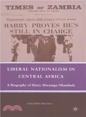 Liberal Nationalism in Central Africa ― A Biography of Harry Mwaanga Nkumbula