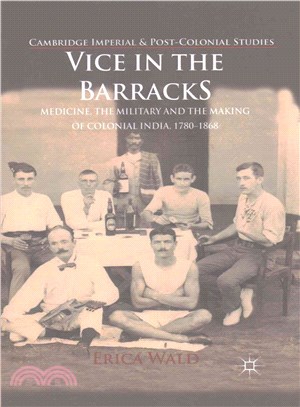 Vice in the Barracks ― Medicine, the Military and the Making of Colonial India 1780-1868