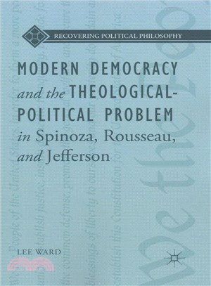 Modern Democracy and the Theological-political Problem in Spinoza, Rousseau, and Jefferson