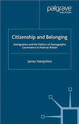 Citizenship and Belonging：Immigration and the Politics of Demographic Governance in Postwar Britain