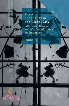 Class Inequality in the Global City：Migrants, Workers and Cosmopolitanism in Singapore