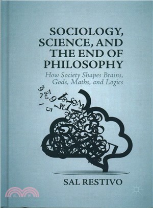 Sociology, Science, and the End of Philosophy ― How Society Shapes Brains, Gods, Maths, and Logics