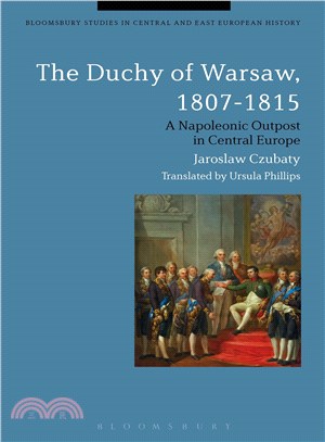 The Duchy of Warsaw 1807-1815 ─ A Napoleonic Outpost in Central Europe