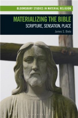 Materializing the Bible：Scripture, Sensation, Place