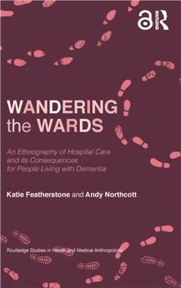 Wandering the Wards：An Ethnography of Hospital Care and its Consequences for People Living with Dementia