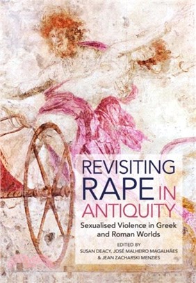 Revisiting Rape in Antiquity：Sexualised Violence in Greek and Roman Worlds
