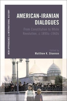 American-Iranian Dialogues：From Constitution to White Revolution, c. 1890s-1960s