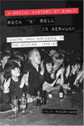 A Social History of Early Rock ‘n’ Roll in Germany ― Hamburg from Burlesque to the Beatles 1956-69