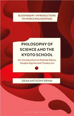 Philosophy of Science and The Kyoto School：An Introduction to Nishida Kitaro, Tanabe Hajime and Tosaka Jun