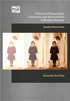 Victorian Photography, Literature, and the Invention of Modern Memory：Already the Past