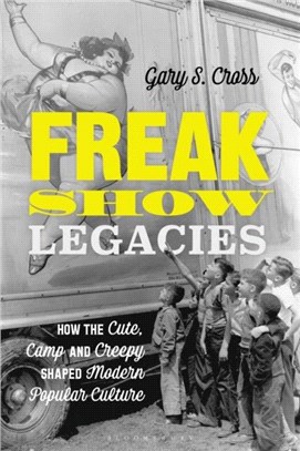 Freak Show Legacies：How the Cute, Camp and Creepy Shaped Modern Popular Culture