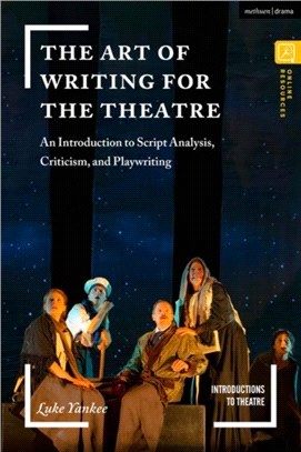 The Art of Writing for the Theatre：An Introduction to Script Analysis, Criticism, and Playwriting