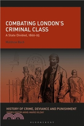 Combating London's Criminal Class：A State Divided, 1869-95