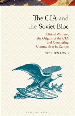 The CIA and the Soviet Bloc：Political Warfare, the Origins of the CIA and Countering Communism in Europe