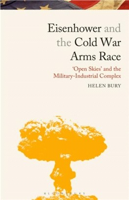Eisenhower and the Cold War Arms Race：'Open Skies' and the Military-Industrial Complex