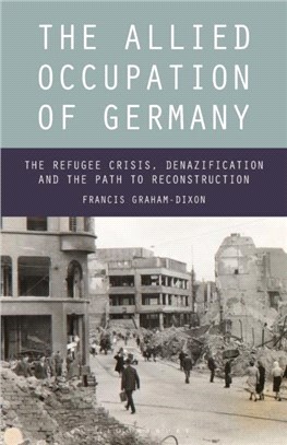 The Allied Occupation of Germany：The Refugee Crisis, Denazification and the Path to Reconstruction