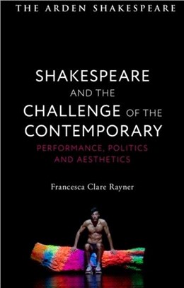 Shakespeare and the Challenge of the Contemporary：Performance, Politics and Aesthetics