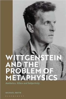 Wittgenstein and the Problem of Metaphysics：Aesthetics, Ethics and Subjectivity